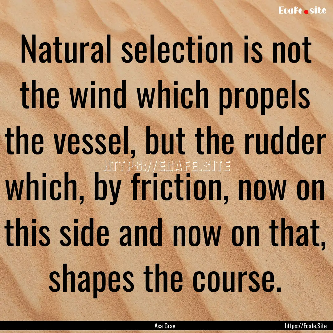 Natural selection is not the wind which propels.... : Quote by Asa Gray