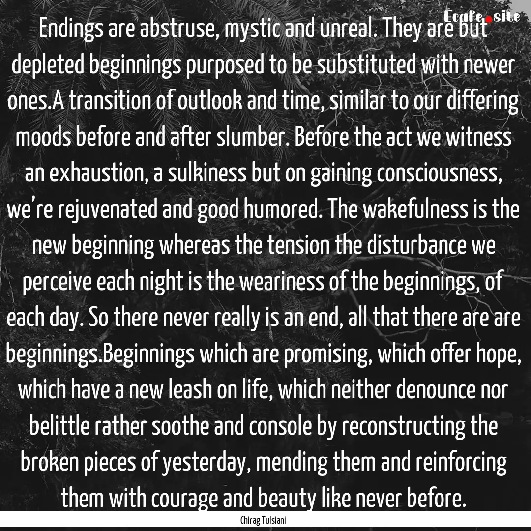 Endings are abstruse, mystic and unreal..... : Quote by Chirag Tulsiani