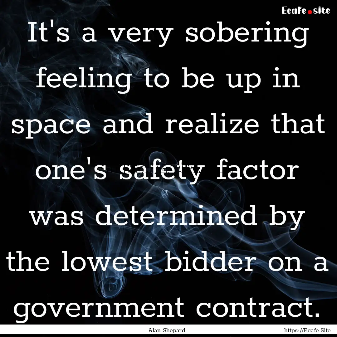 It's a very sobering feeling to be up in.... : Quote by Alan Shepard