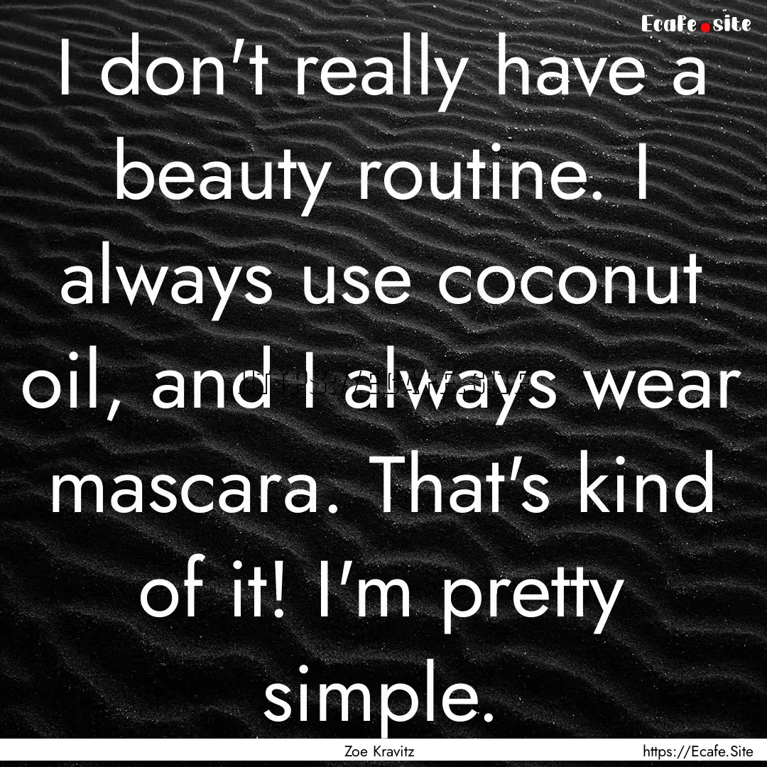 I don't really have a beauty routine. I always.... : Quote by Zoe Kravitz