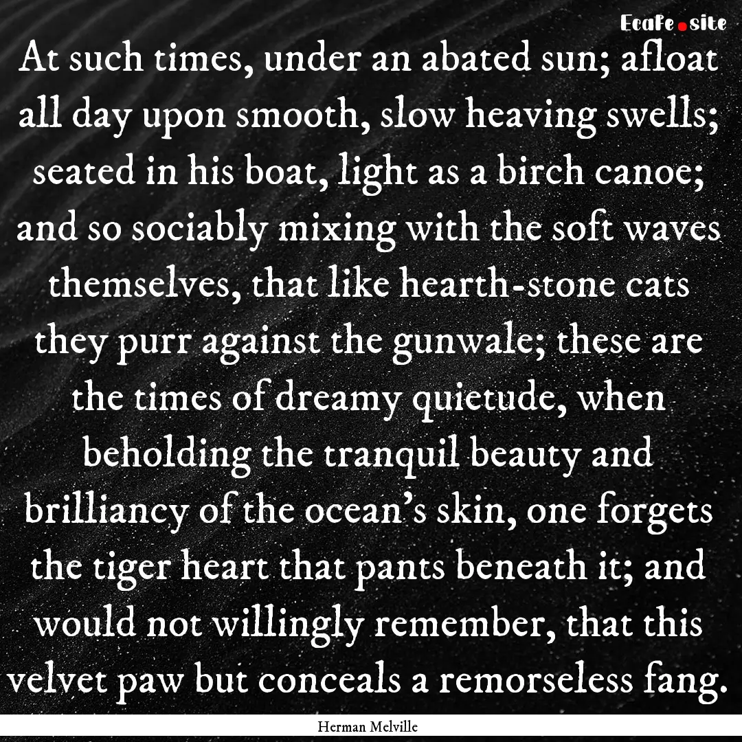 At such times, under an abated sun; afloat.... : Quote by Herman Melville