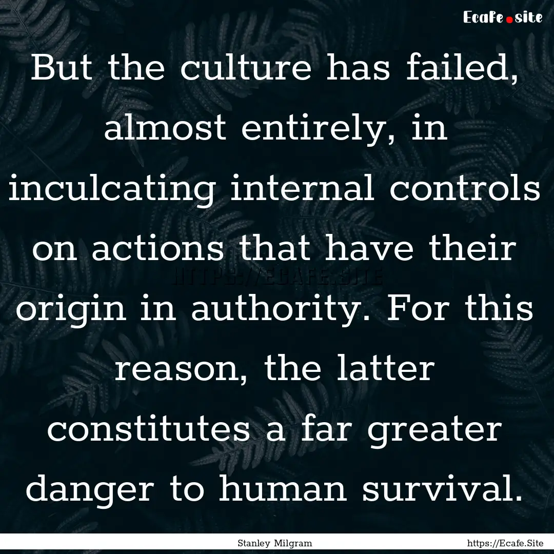 But the culture has failed, almost entirely,.... : Quote by Stanley Milgram