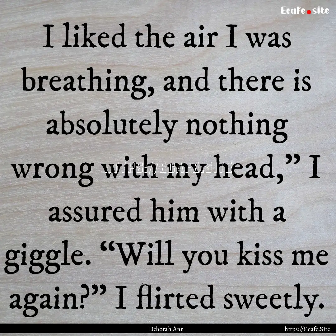 I liked the air I was breathing, and there.... : Quote by Deborah Ann