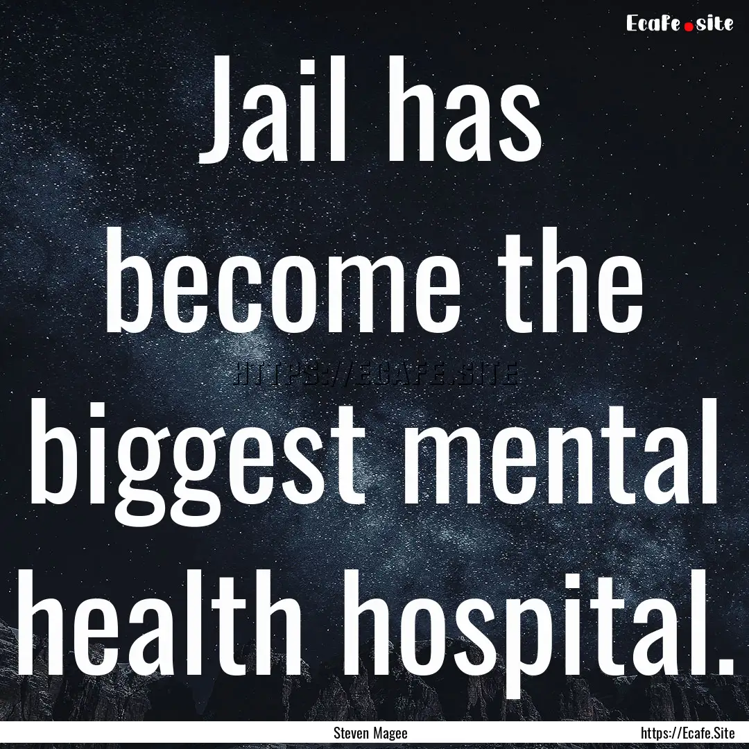 Jail has become the biggest mental health.... : Quote by Steven Magee