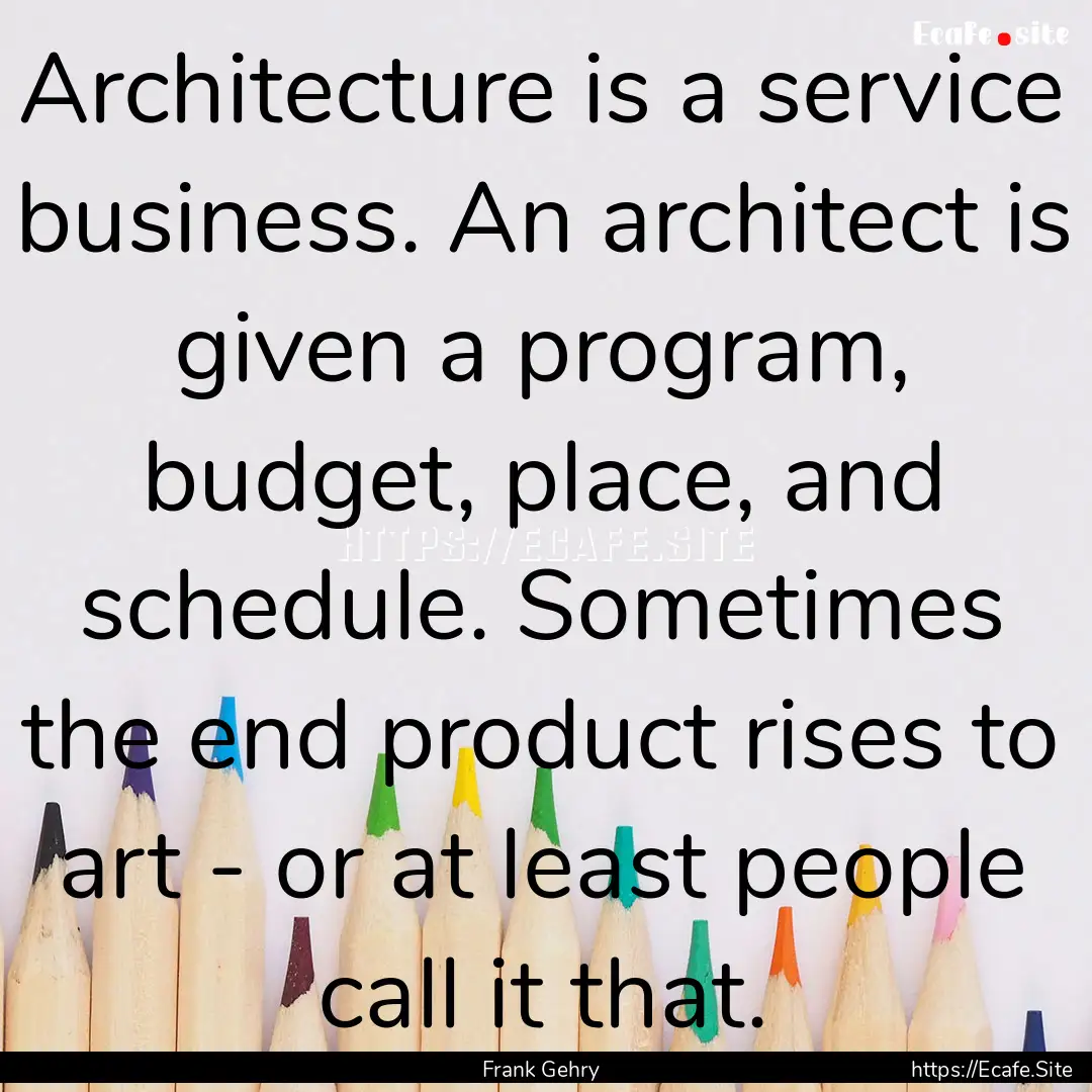 Architecture is a service business. An architect.... : Quote by Frank Gehry