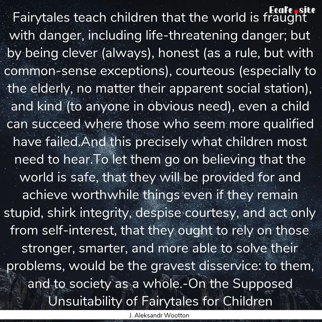 Fairytales teach children that the world.... : Quote by J. Aleksandr Wootton