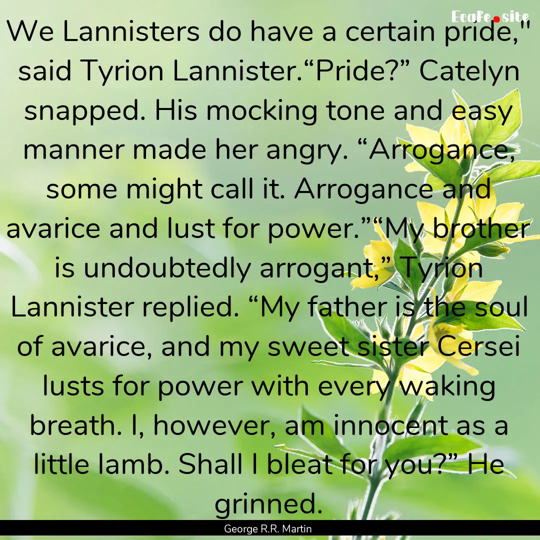 We Lannisters do have a certain pride,