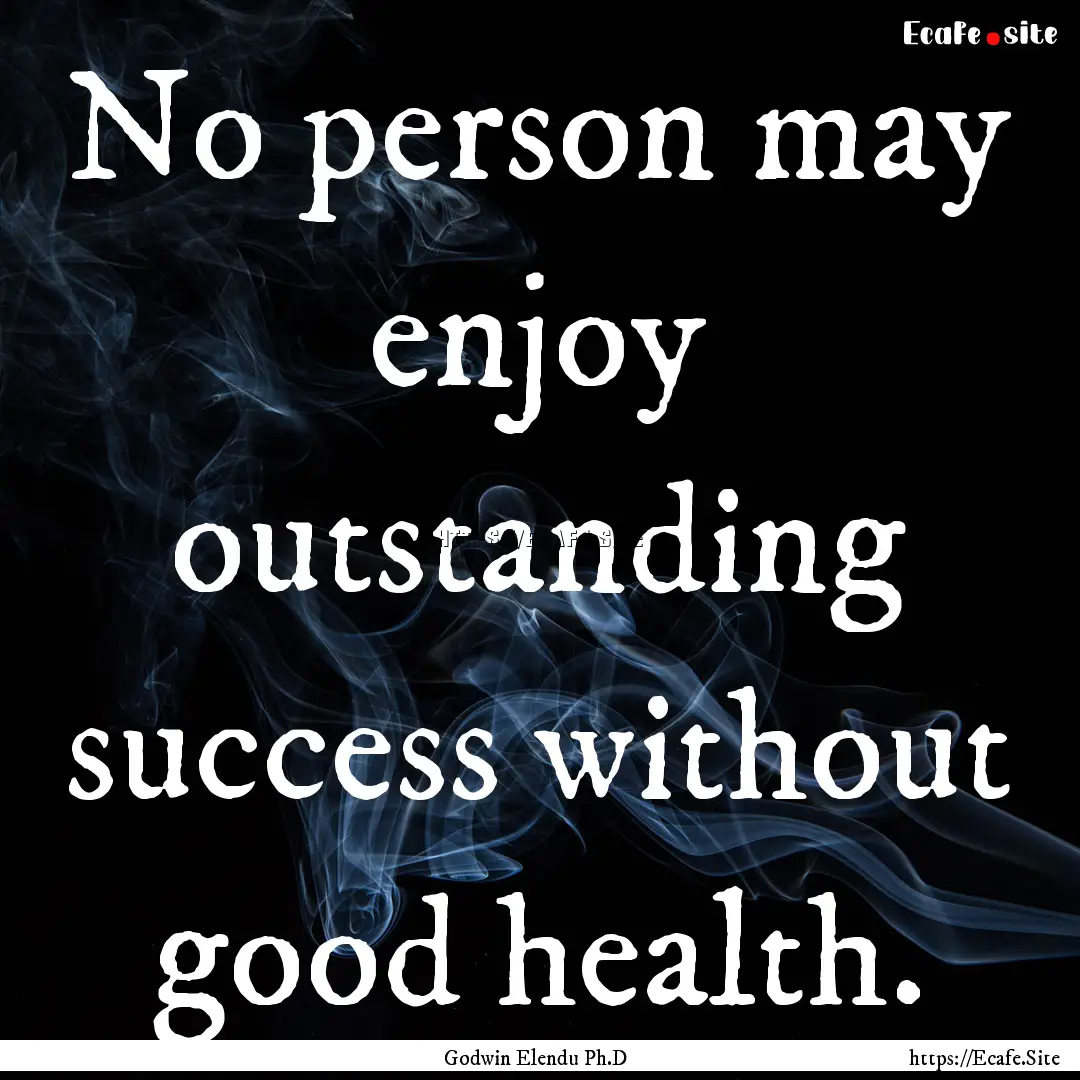 No person may enjoy outstanding success without.... : Quote by Godwin Elendu Ph.D