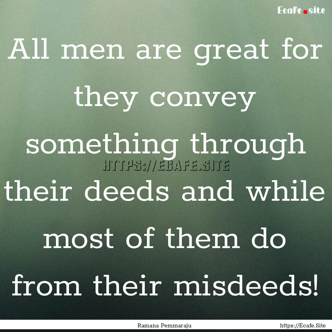 All men are great for they convey something.... : Quote by Ramana Pemmaraju