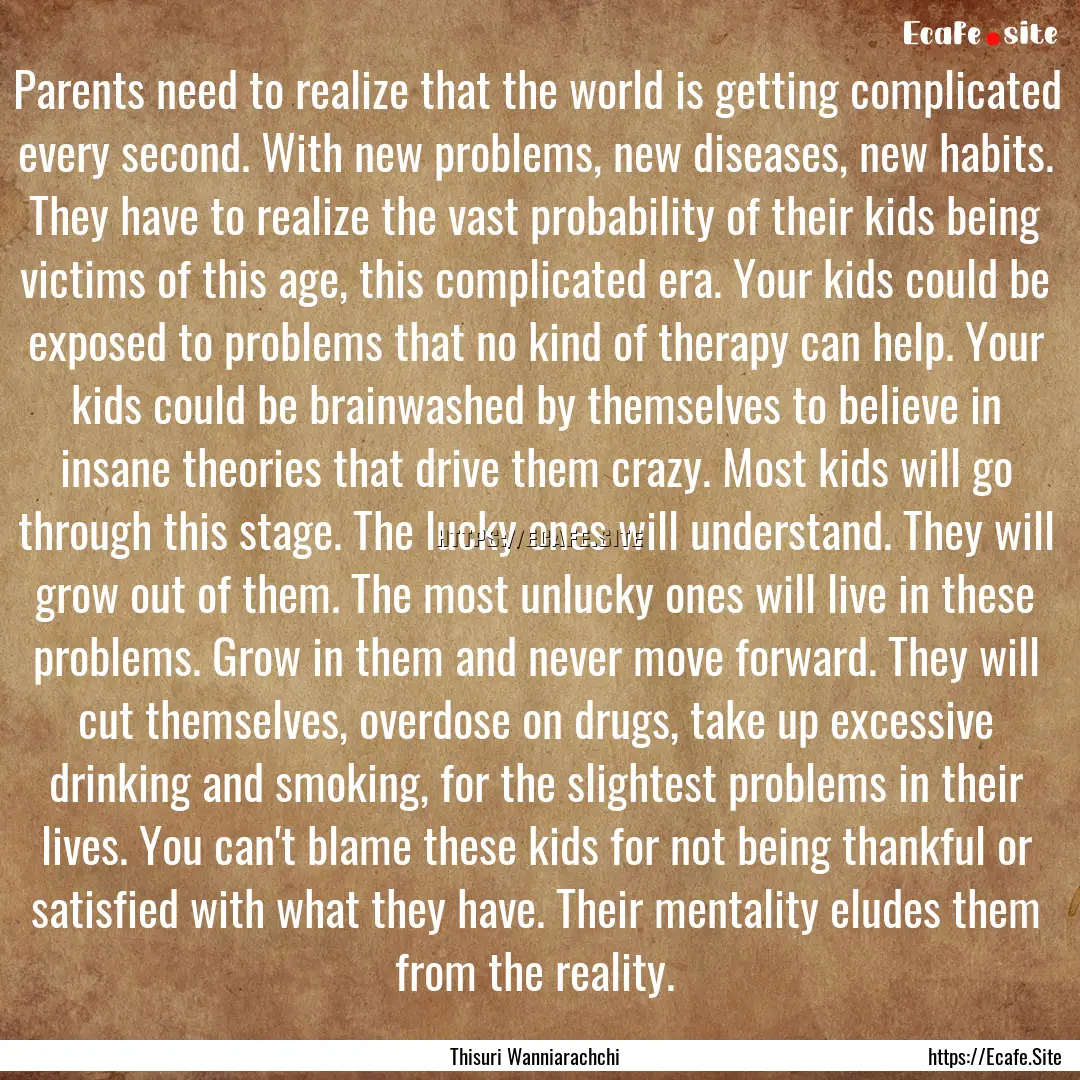 Parents need to realize that the world is.... : Quote by Thisuri Wanniarachchi