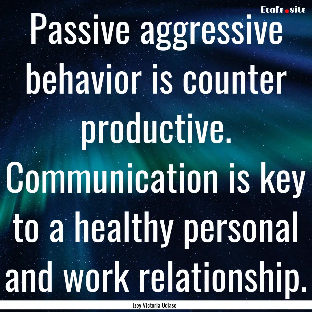 Passive aggressive behavior is counter productive..... : Quote by Izey Victoria Odiase