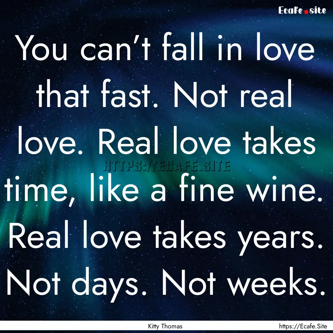 You can’t fall in love that fast. Not real.... : Quote by Kitty Thomas