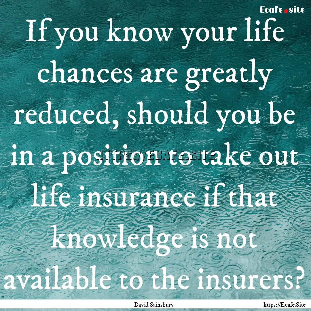 If you know your life chances are greatly.... : Quote by David Sainsbury