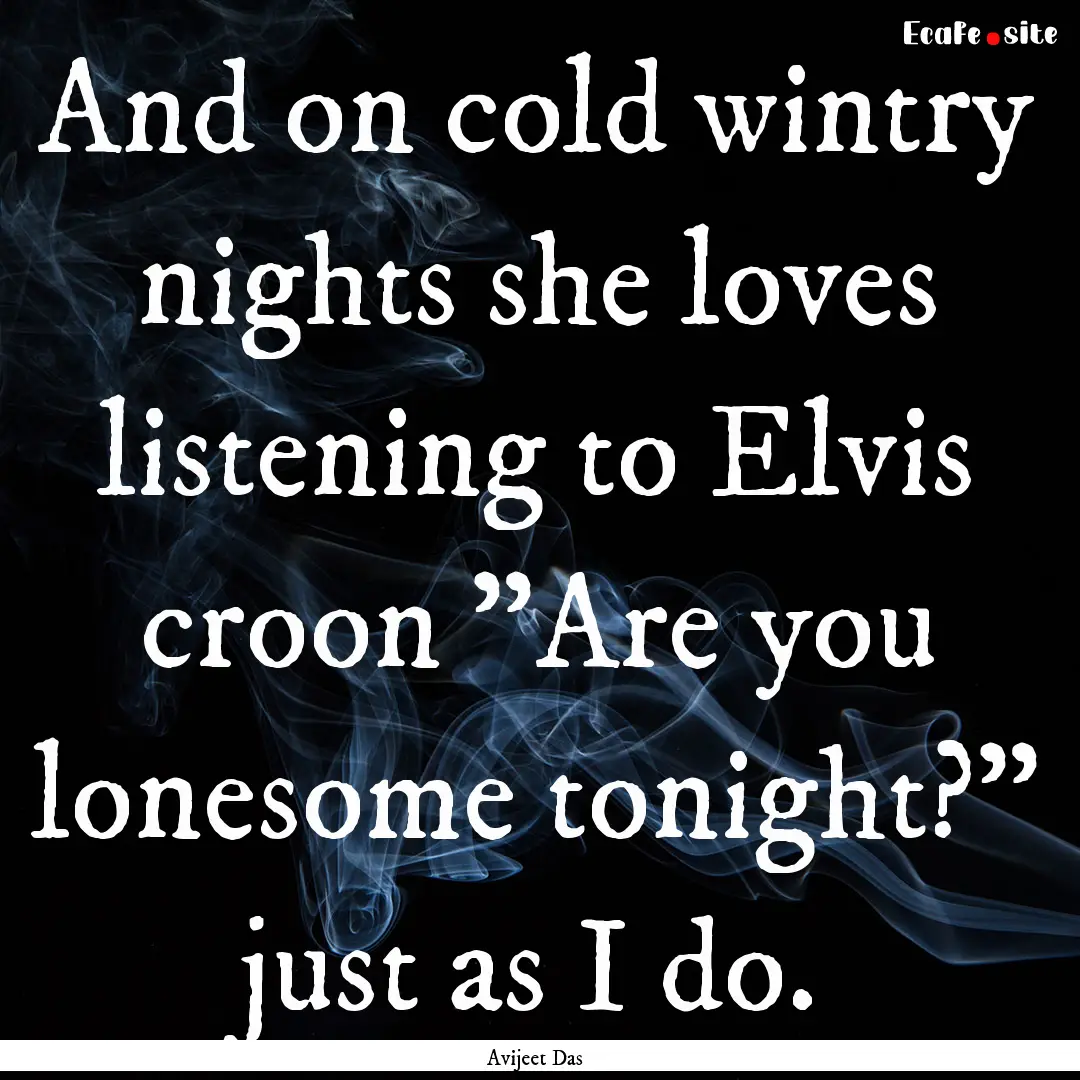 And on cold wintry nights she loves listening.... : Quote by Avijeet Das