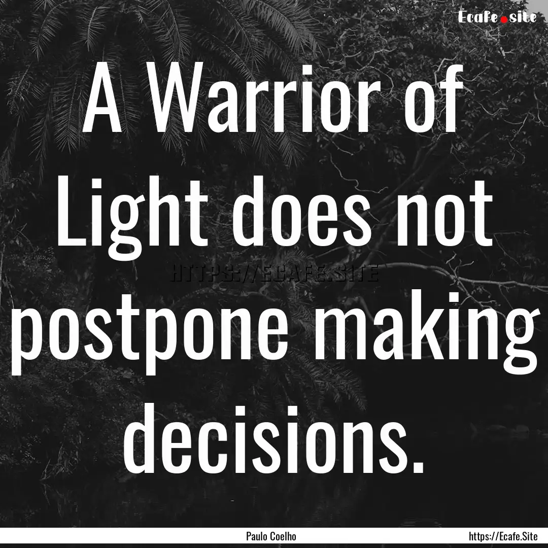 A Warrior of Light does not postpone making.... : Quote by Paulo Coelho