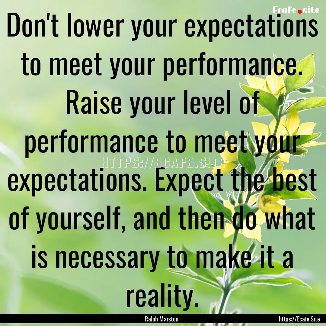 Don't lower your expectations to meet your.... : Quote by Ralph Marston