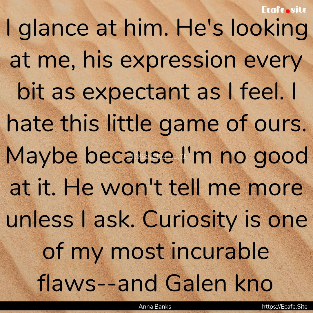 I glance at him. He's looking at me, his.... : Quote by Anna Banks