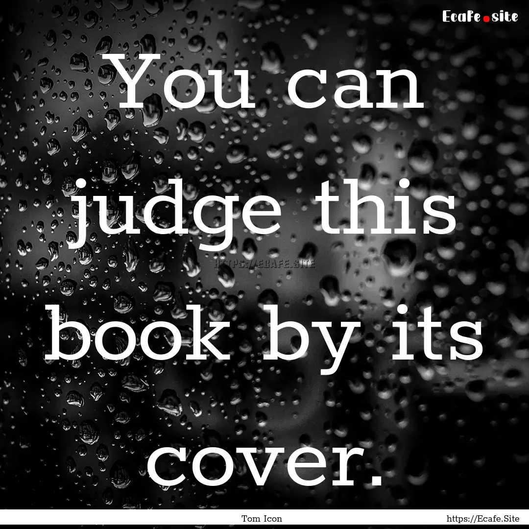 You can judge this book by its cover. : Quote by Tom Icon