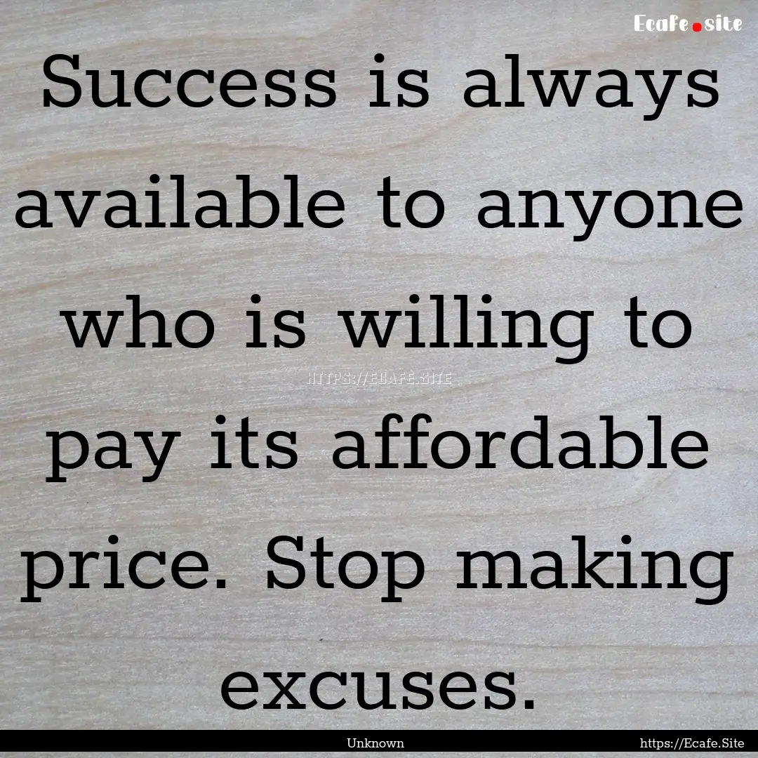 Success is always available to anyone who.... : Quote by Unknown