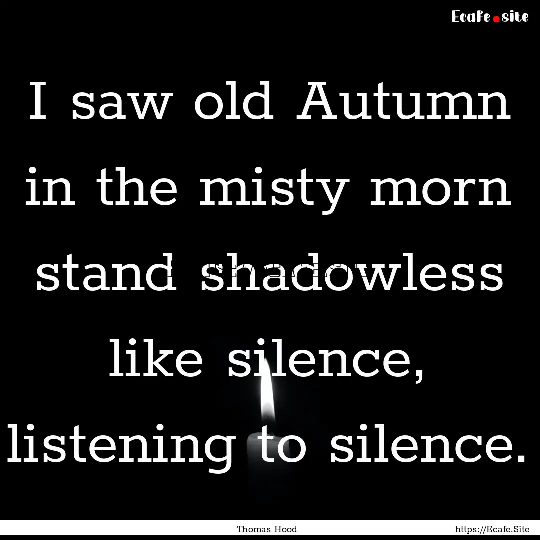 I saw old Autumn in the misty morn stand.... : Quote by Thomas Hood