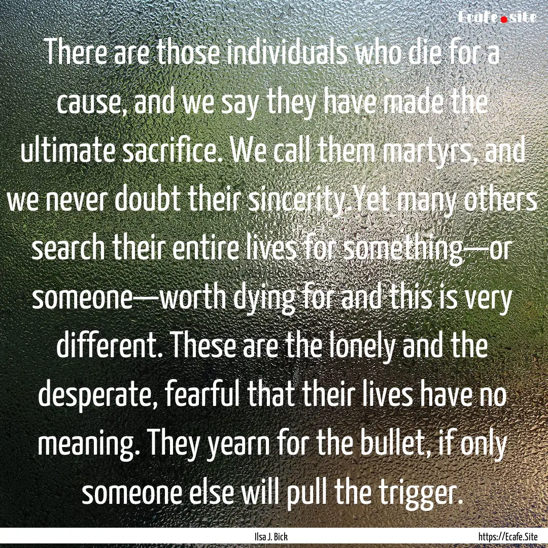 There are those individuals who die for a.... : Quote by Ilsa J. Bick