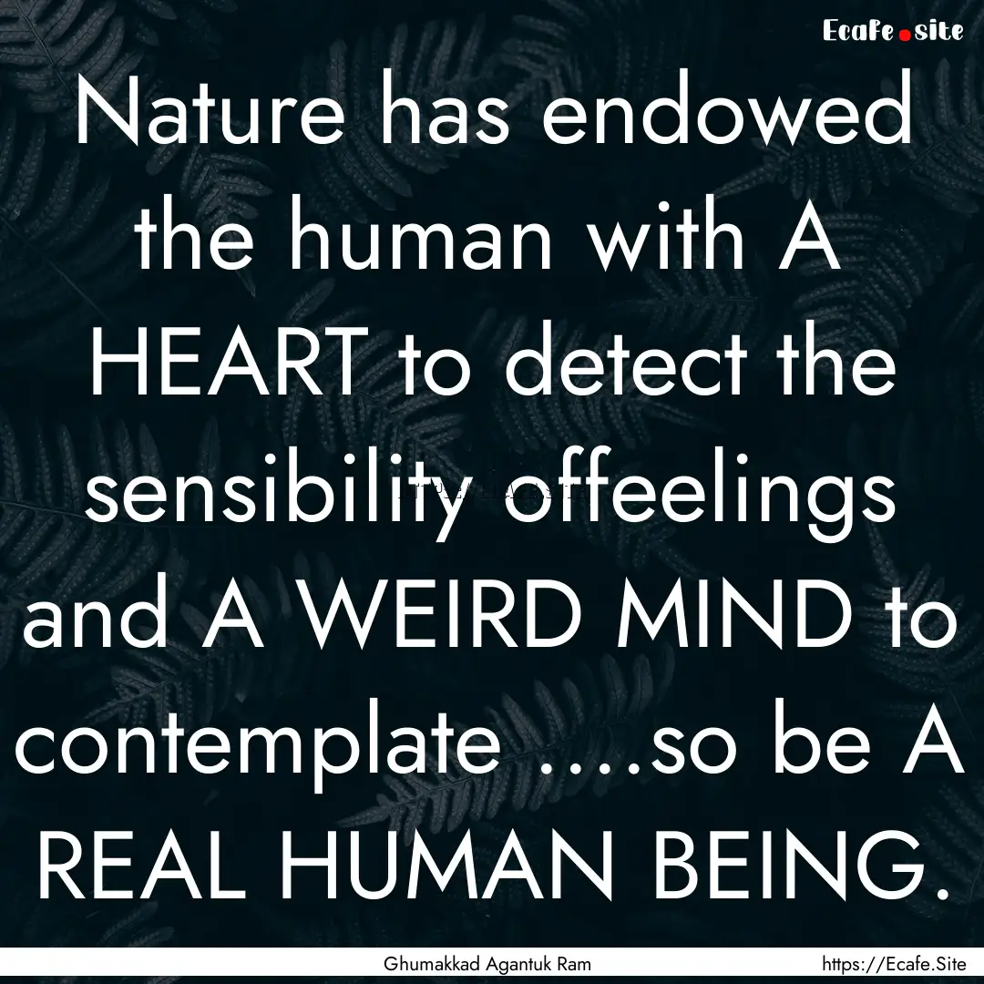 Nature has endowed the human with A HEART.... : Quote by Ghumakkad Agantuk Ram