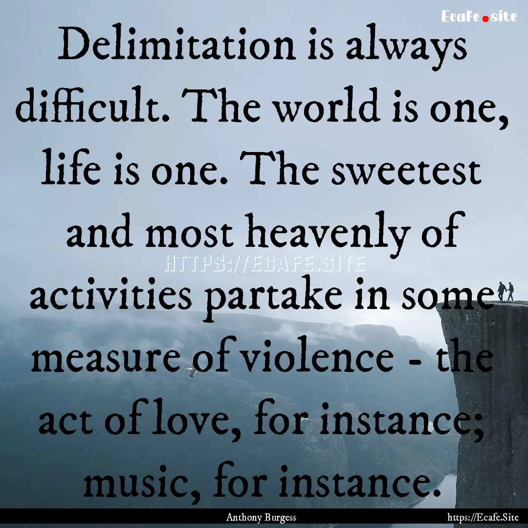 Delimitation is always difficult. The world.... : Quote by Anthony Burgess