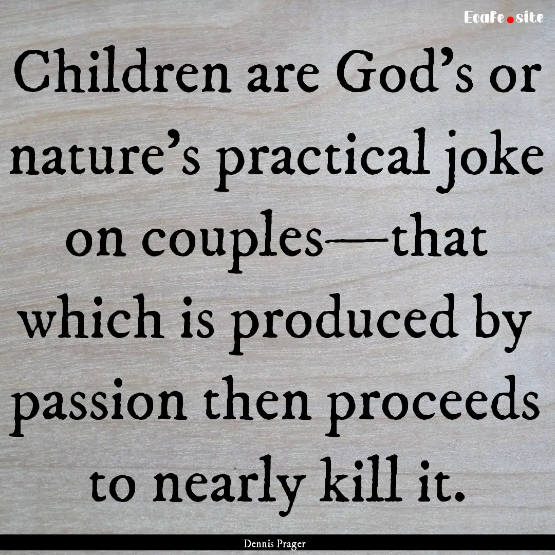 Children are God’s or nature’s practical.... : Quote by Dennis Prager