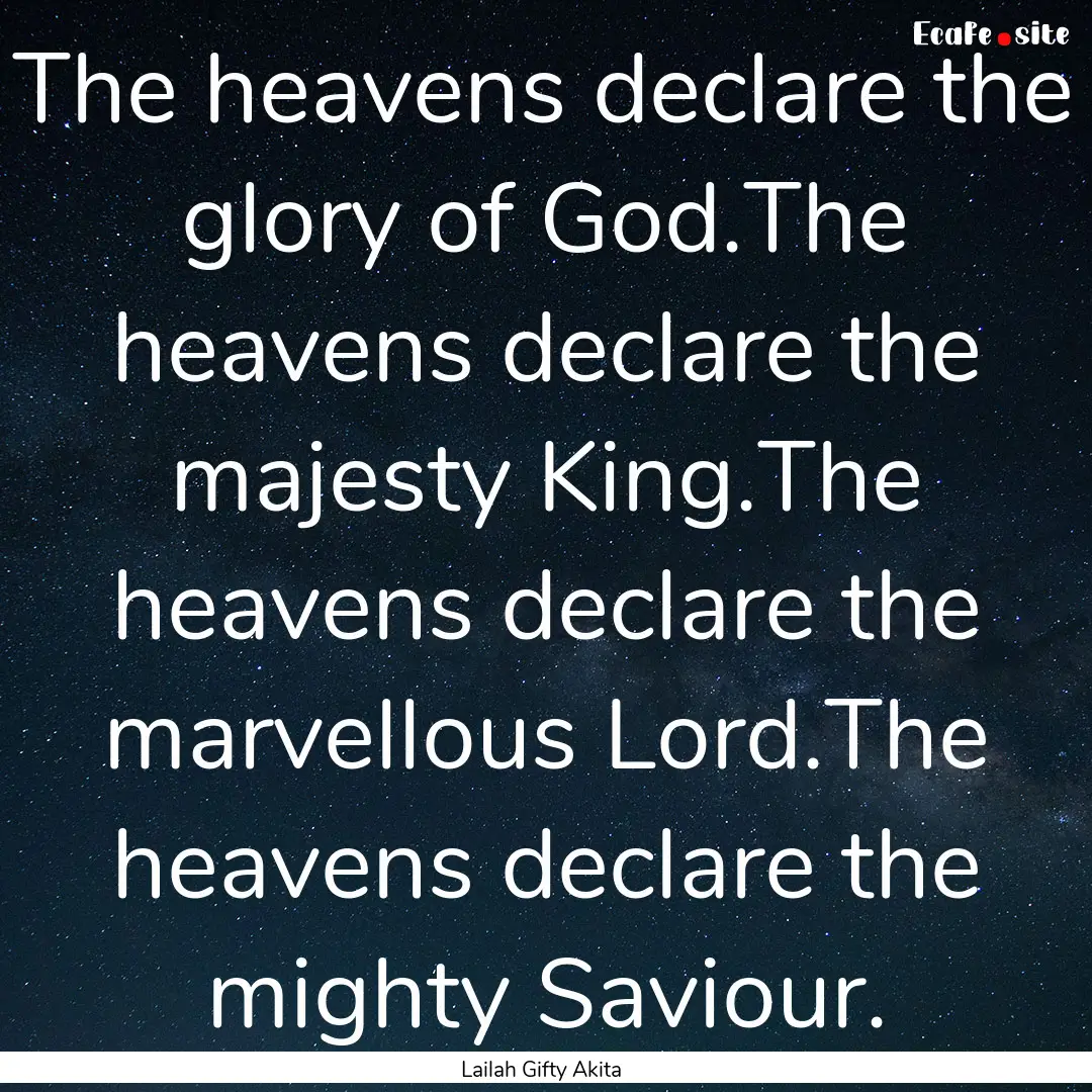 The heavens declare the glory of God.The.... : Quote by Lailah Gifty Akita