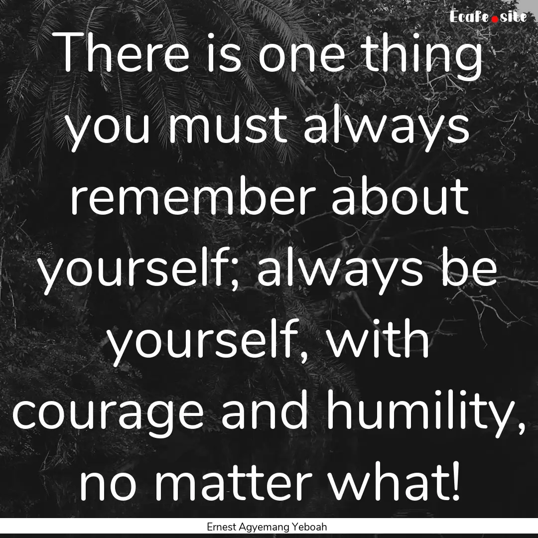 There is one thing you must always remember.... : Quote by Ernest Agyemang Yeboah