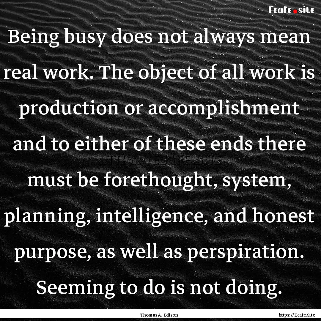 Being busy does not always mean real work..... : Quote by Thomas A. Edison