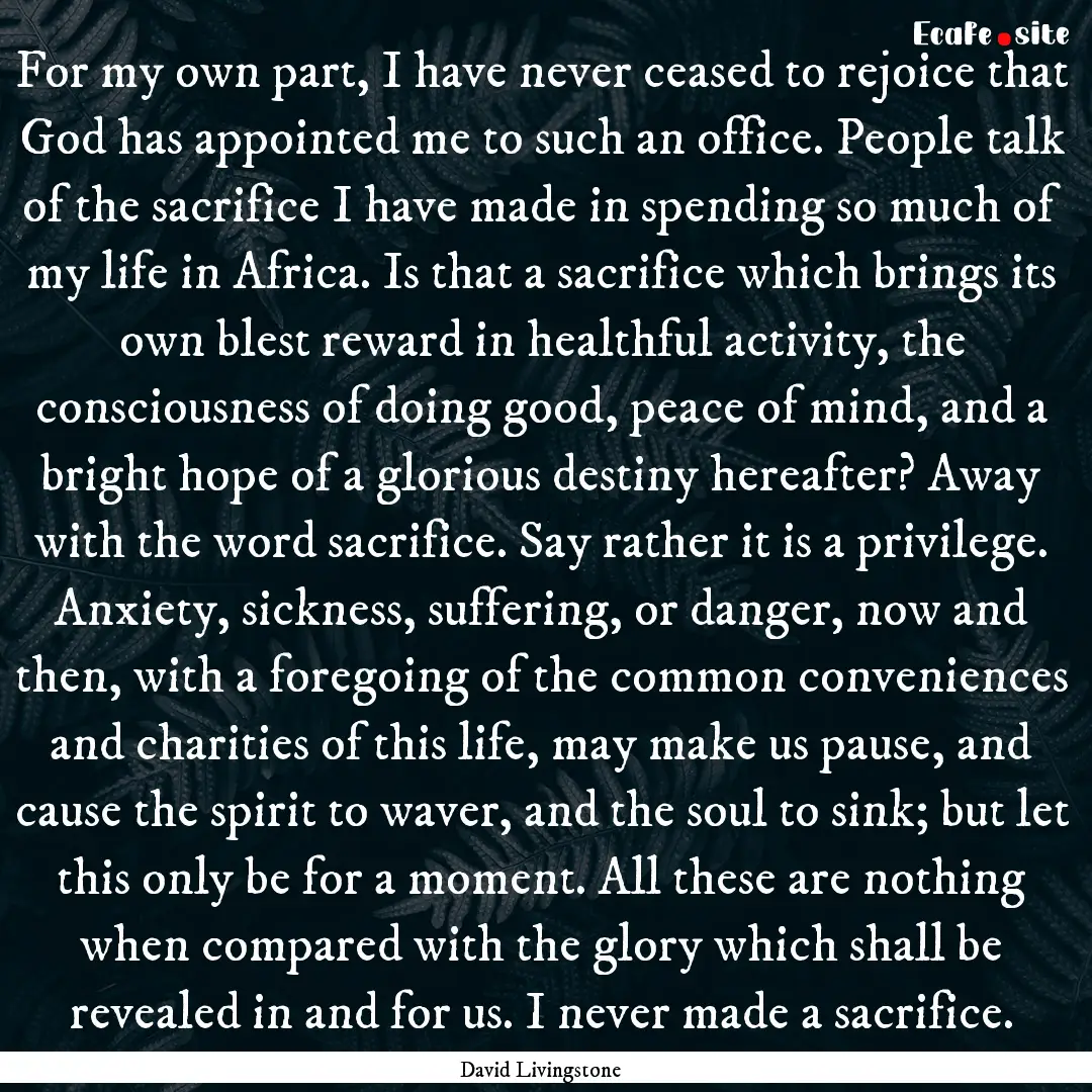 For my own part, I have never ceased to rejoice.... : Quote by David Livingstone