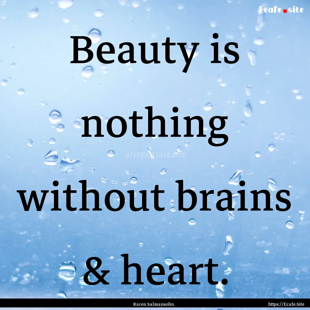 Beauty is nothing without brains & heart..... : Quote by Karen Salmansohn