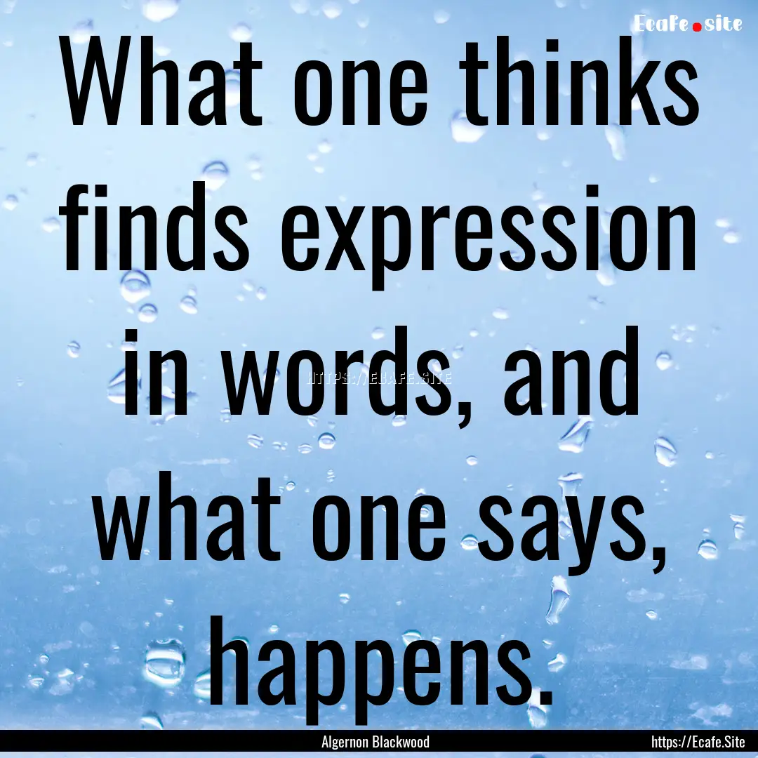 What one thinks finds expression in words,.... : Quote by Algernon Blackwood