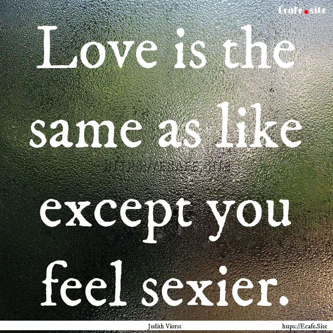 Love is the same as like except you feel.... : Quote by Judith Viorst