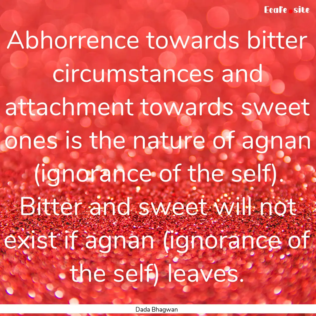 Abhorrence towards bitter circumstances and.... : Quote by Dada Bhagwan