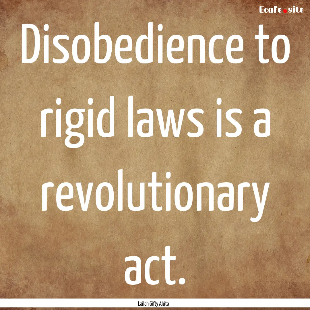 Disobedience to rigid laws is a revolutionary.... : Quote by Lailah Gifty Akita