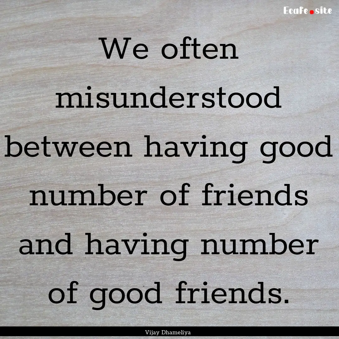 We often misunderstood between having good.... : Quote by Vijay Dhameliya