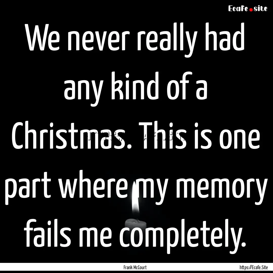 We never really had any kind of a Christmas..... : Quote by Frank McCourt