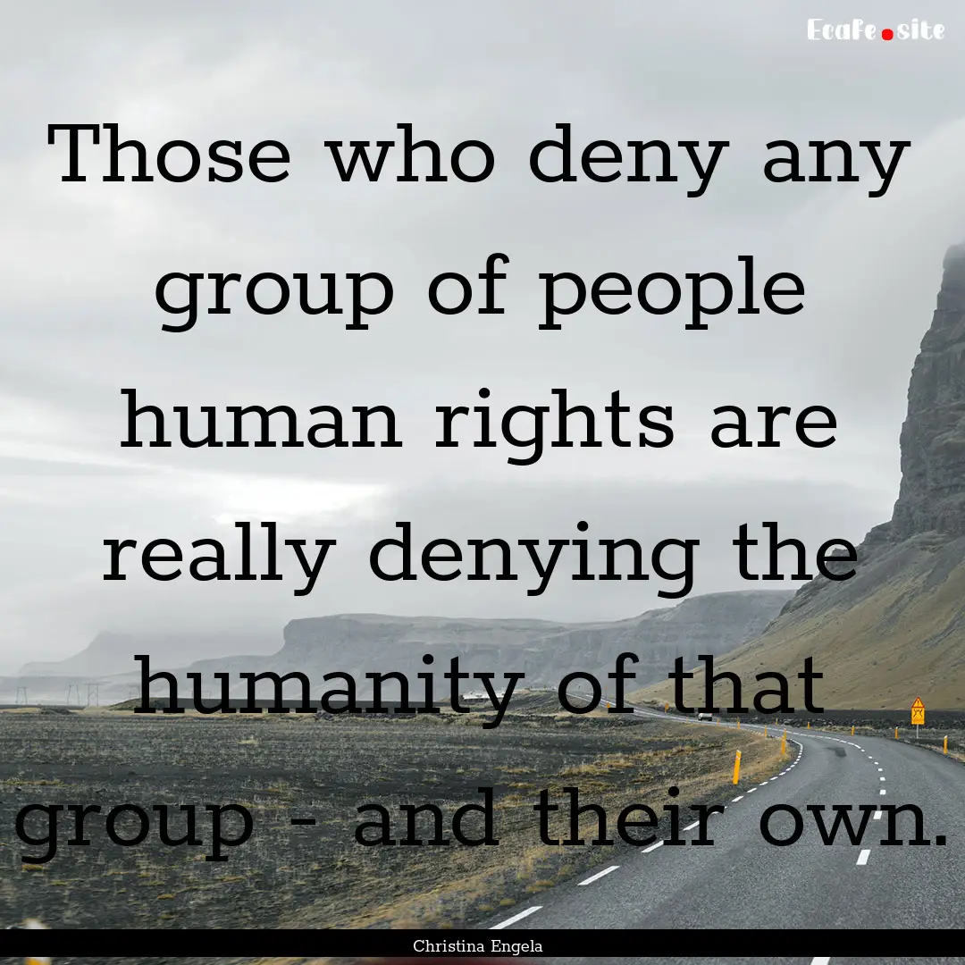 Those who deny any group of people human.... : Quote by Christina Engela