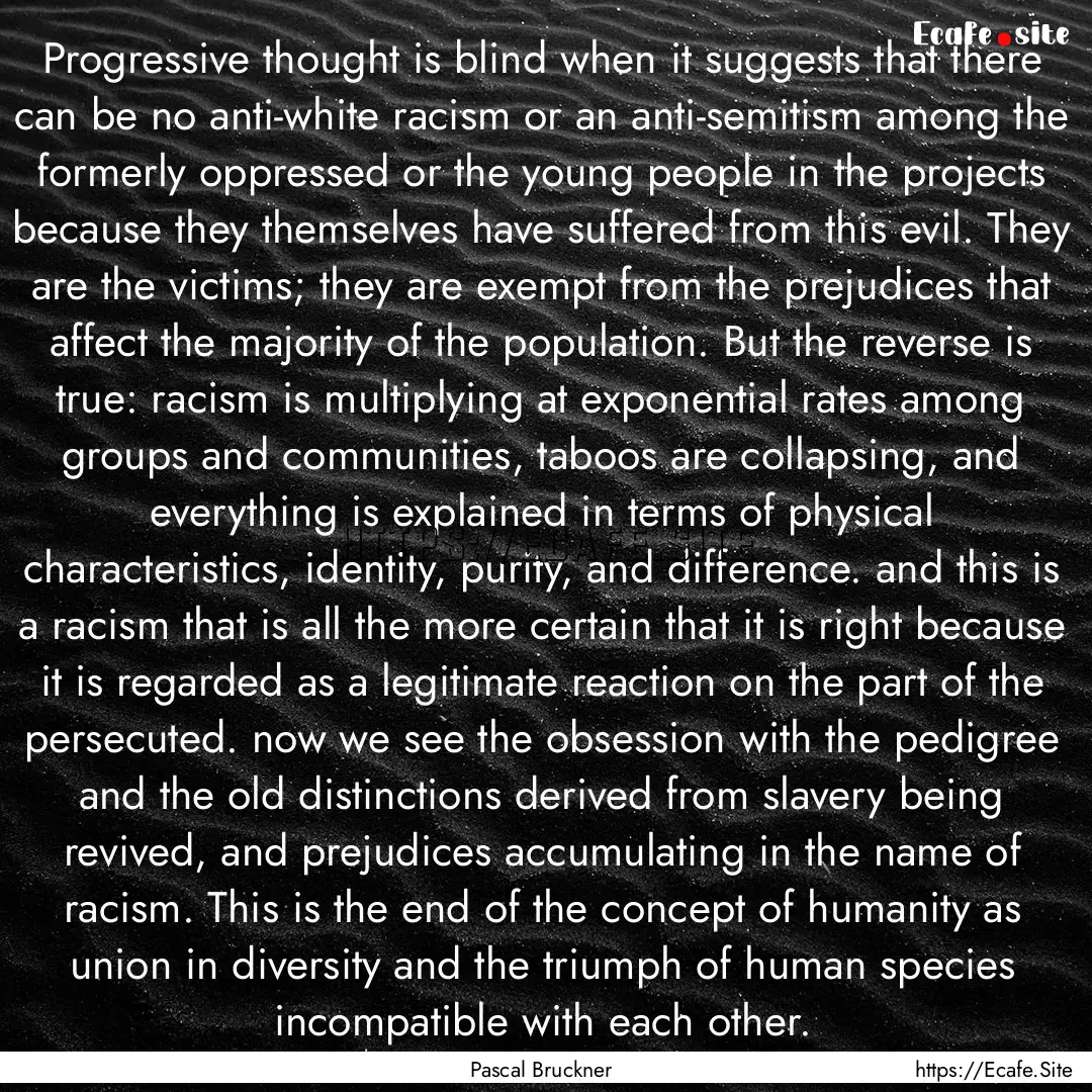 Progressive thought is blind when it suggests.... : Quote by Pascal Bruckner