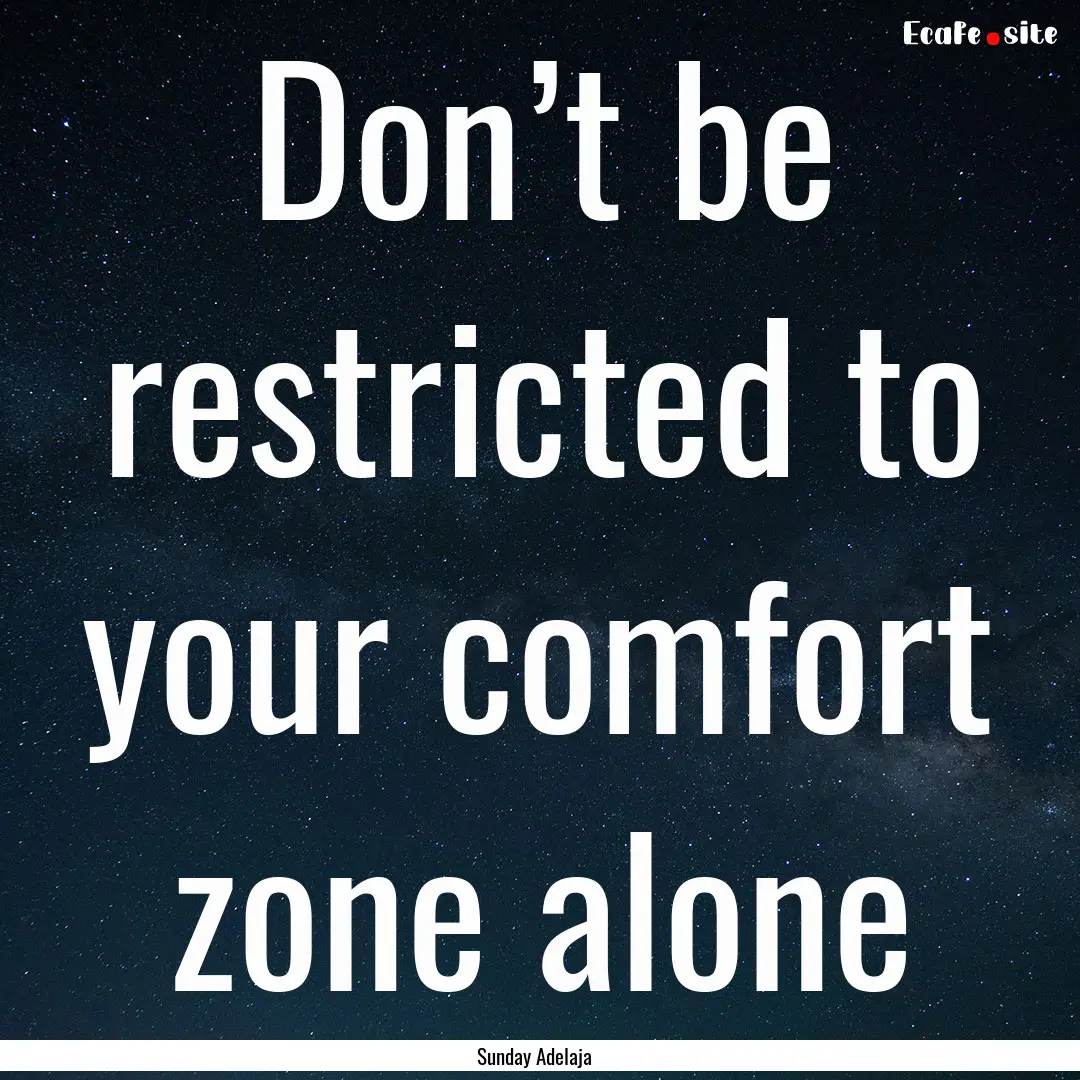 Don’t be restricted to your comfort zone.... : Quote by Sunday Adelaja