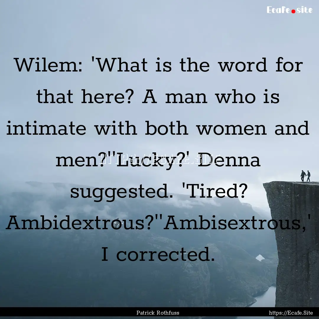 Wilem: 'What is the word for that here? A.... : Quote by Patrick Rothfuss