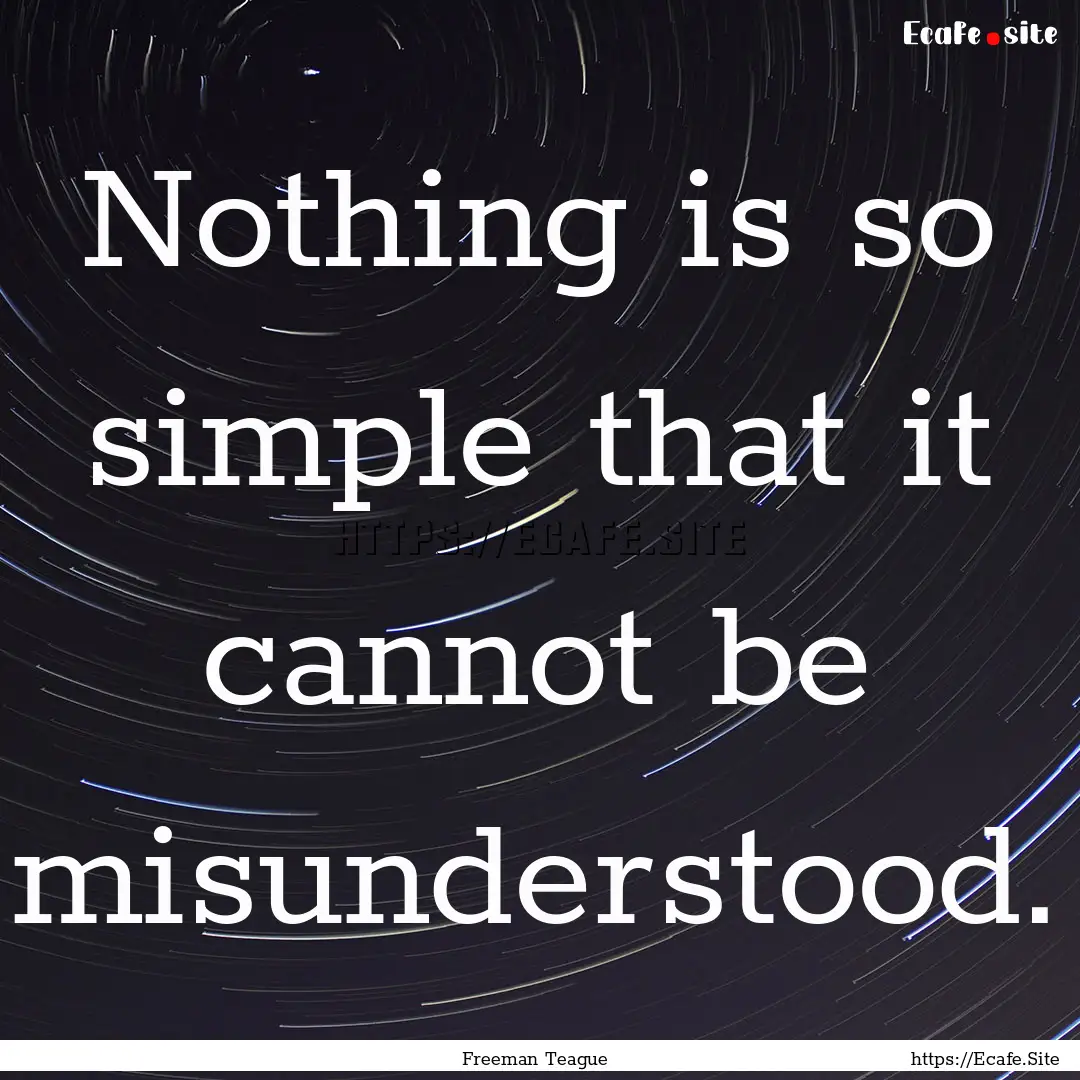 Nothing is so simple that it cannot be misunderstood..... : Quote by Freeman Teague