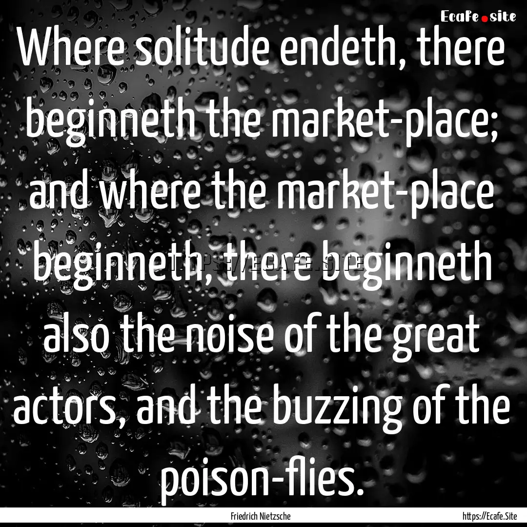 Where solitude endeth, there beginneth the.... : Quote by Friedrich Nietzsche