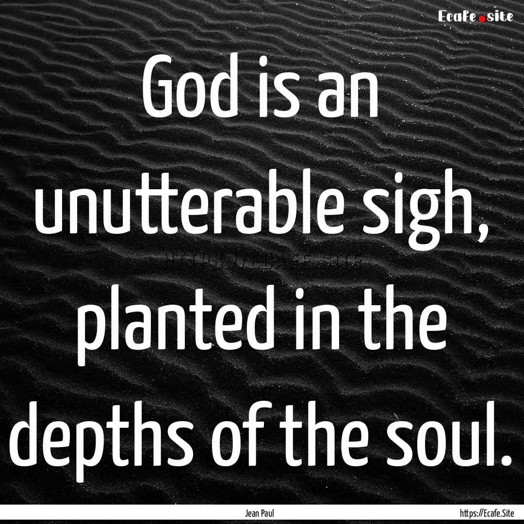 God is an unutterable sigh, planted in the.... : Quote by Jean Paul