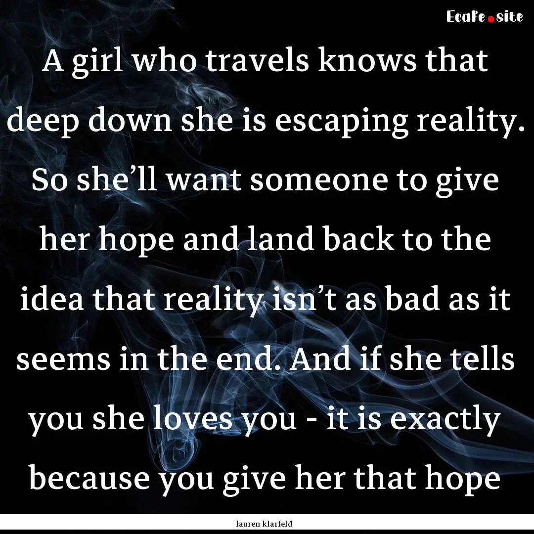 A girl who travels knows that deep down she.... : Quote by lauren klarfeld