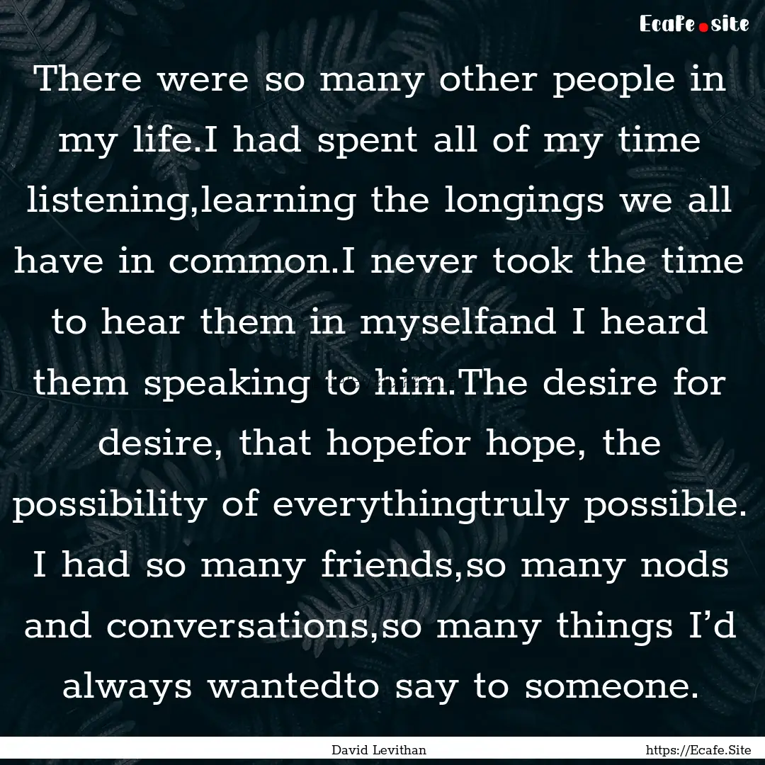 There were so many other people in my life.I.... : Quote by David Levithan