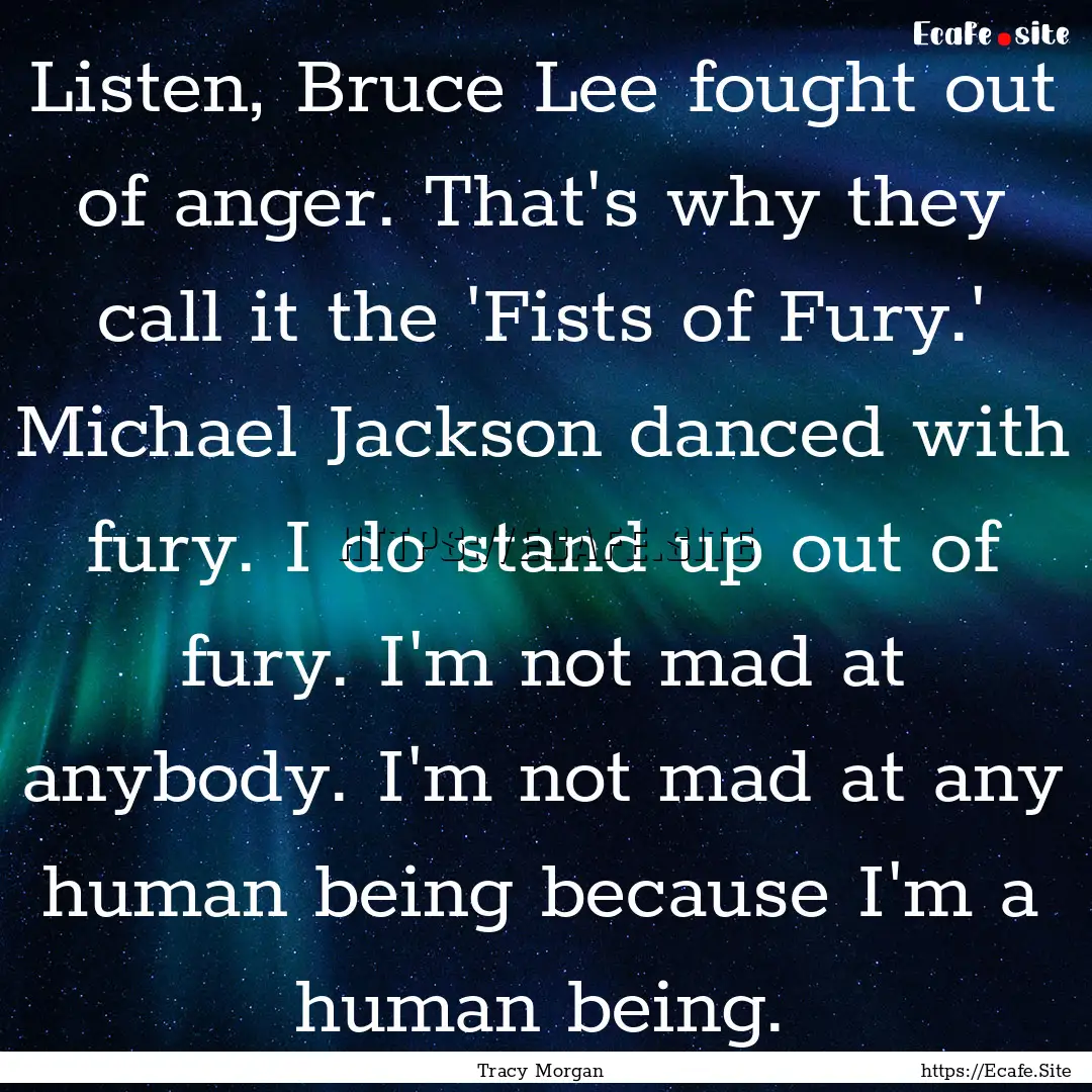 Listen, Bruce Lee fought out of anger. That's.... : Quote by Tracy Morgan