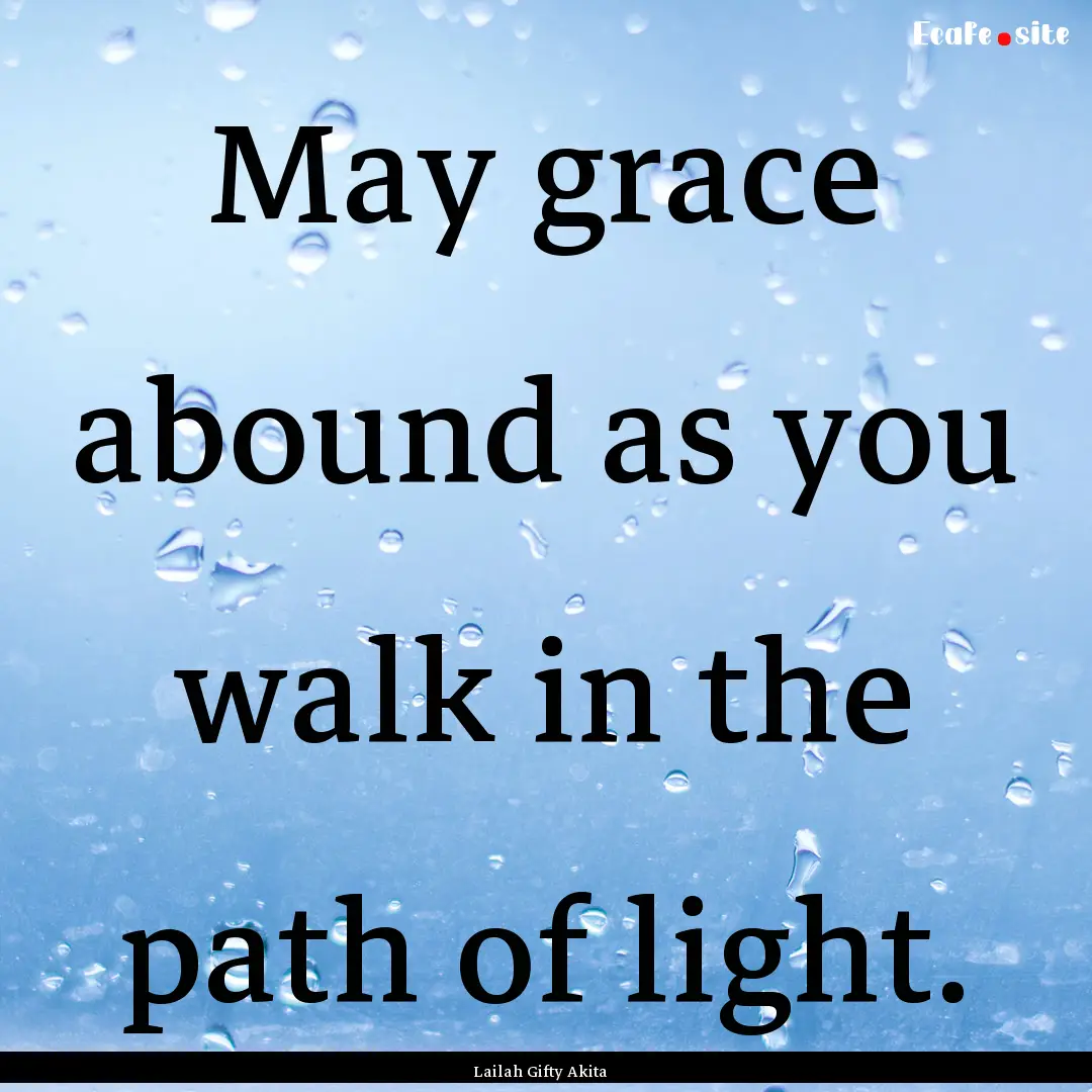 May grace abound as you walk in the path.... : Quote by Lailah Gifty Akita